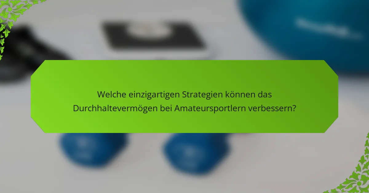 Welche einzigartigen Strategien können das Durchhaltevermögen bei Amateursportlern verbessern?