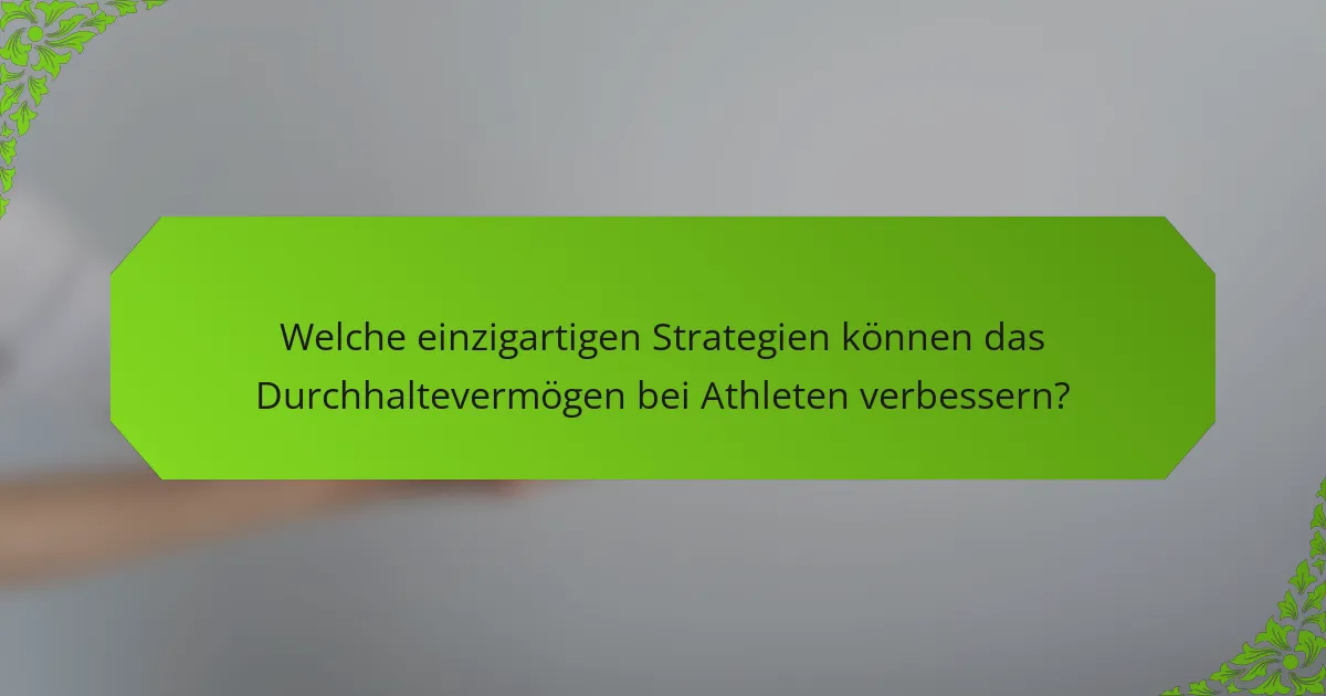 Welche einzigartigen Strategien können das Durchhaltevermögen bei Athleten verbessern?