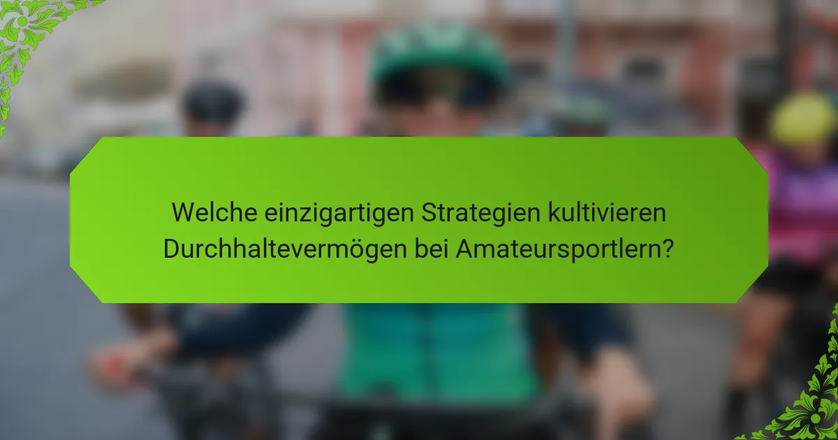Welche einzigartigen Strategien kultivieren Durchhaltevermögen bei Amateursportlern?