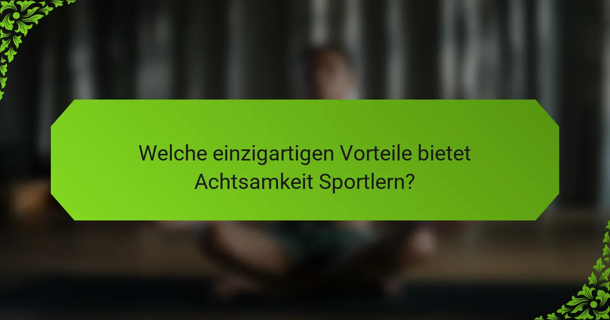 Welche einzigartigen Vorteile bietet Achtsamkeit Sportlern?