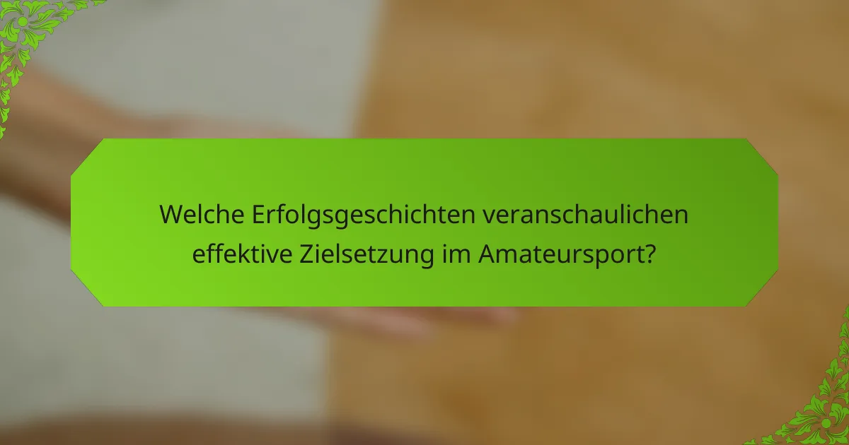 Welche Erfolgsgeschichten veranschaulichen effektive Zielsetzung im Amateursport?