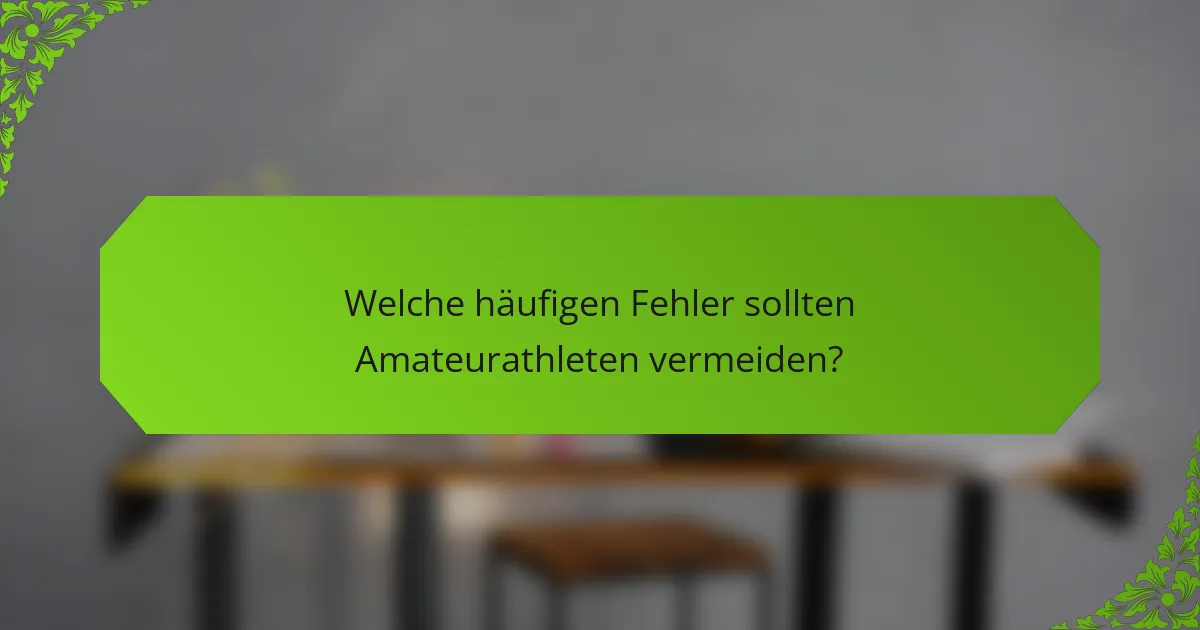 Welche häufigen Fehler sollten Amateurathleten vermeiden?
