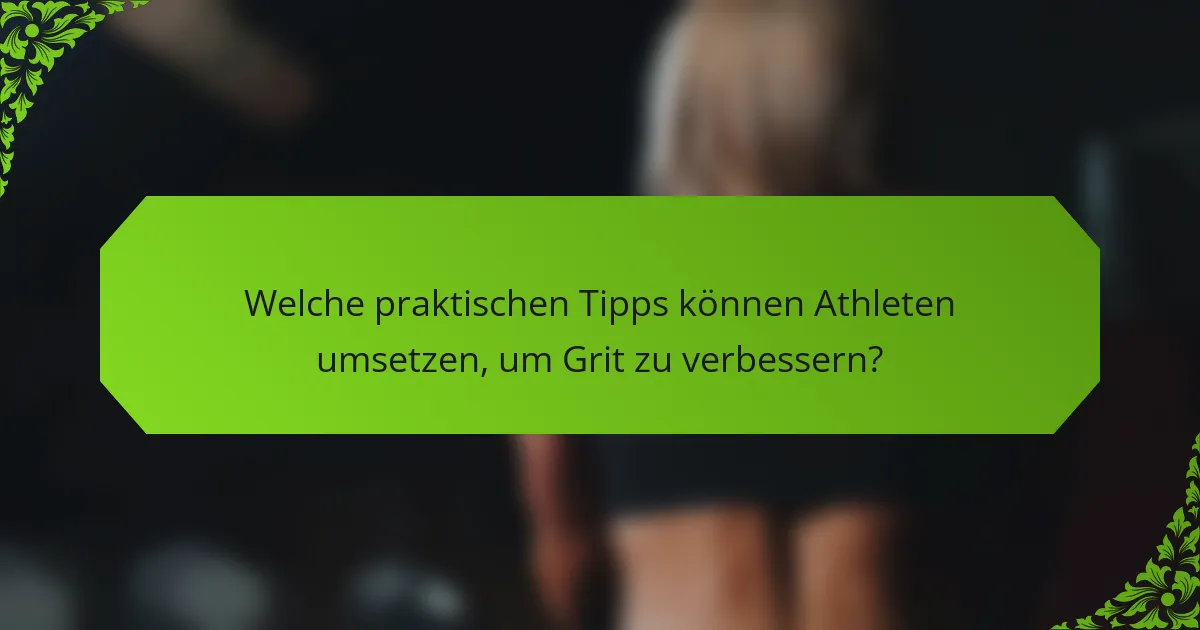 Welche praktischen Tipps können Athleten umsetzen, um Grit zu verbessern?