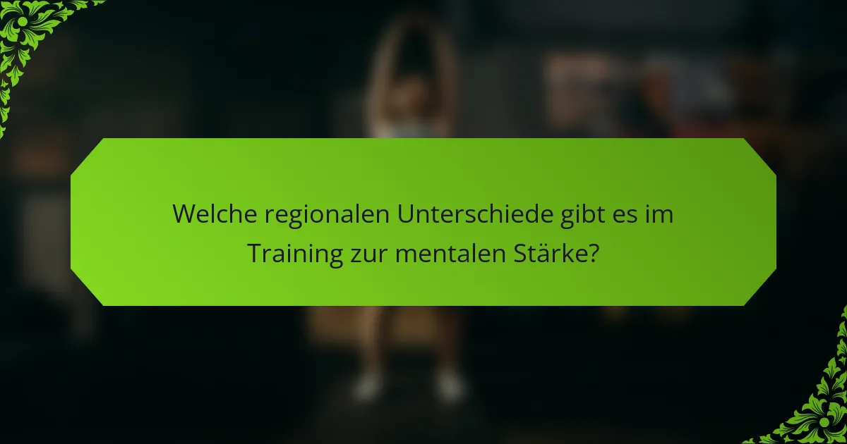 Welche regionalen Unterschiede gibt es im Training zur mentalen Stärke?