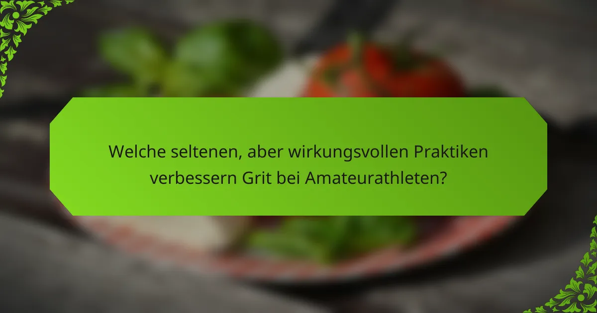 Welche seltenen, aber wirkungsvollen Praktiken verbessern Grit bei Amateurathleten?