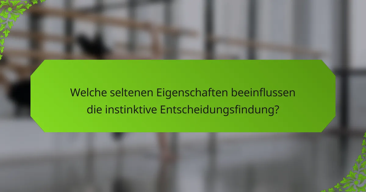 Welche seltenen Eigenschaften beeinflussen die instinktive Entscheidungsfindung?
