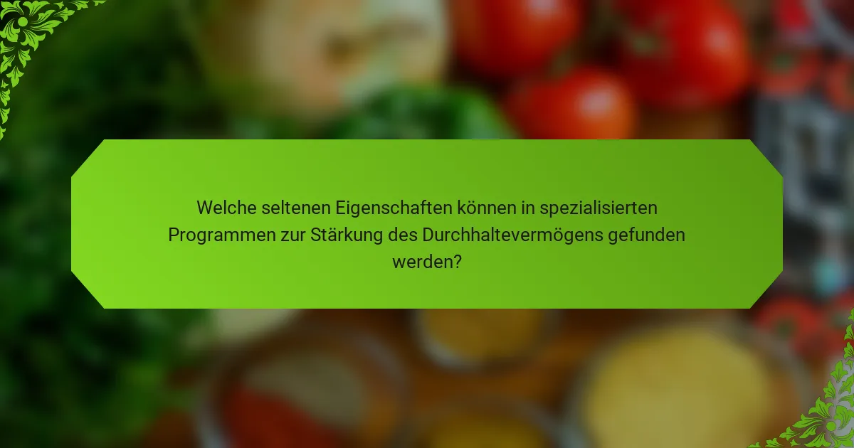 Welche seltenen Eigenschaften können in spezialisierten Programmen zur Stärkung des Durchhaltevermögens gefunden werden?
