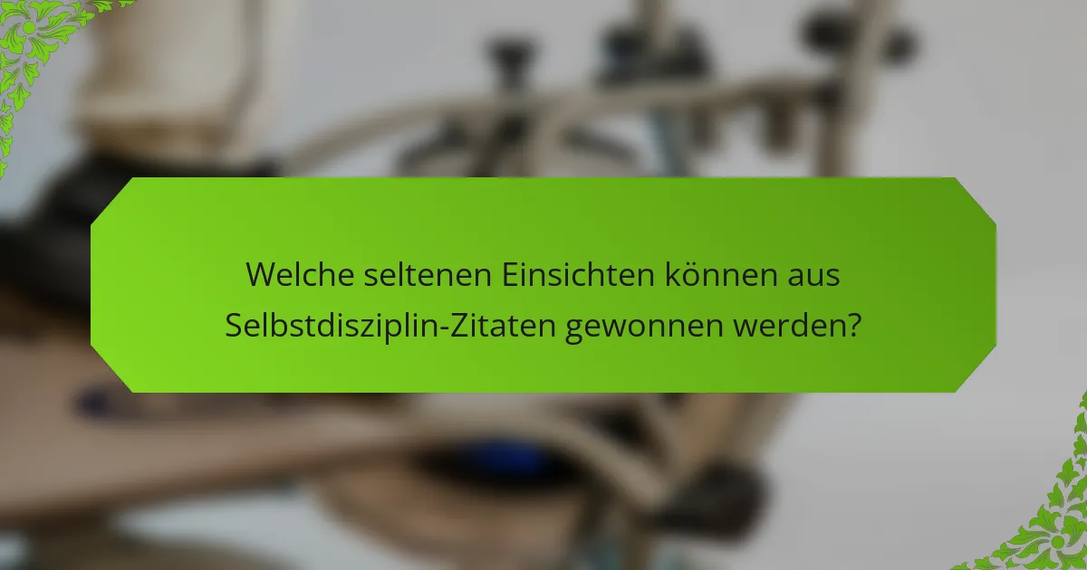 Welche seltenen Einsichten können aus Selbstdisziplin-Zitaten gewonnen werden?