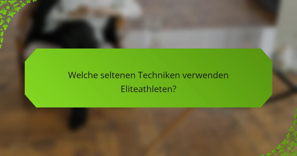 Welche seltenen Techniken verwenden Eliteathleten?