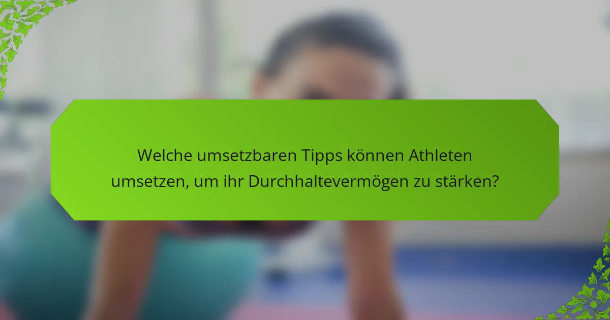 Welche umsetzbaren Tipps können Athleten umsetzen, um ihr Durchhaltevermögen zu stärken?