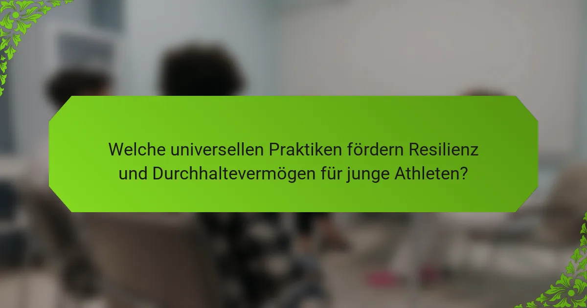 Welche universellen Praktiken fördern Resilienz und Durchhaltevermögen für junge Athleten?