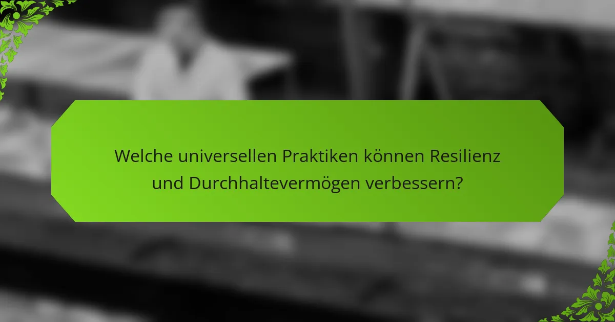 Welche universellen Praktiken können Resilienz und Durchhaltevermögen verbessern?