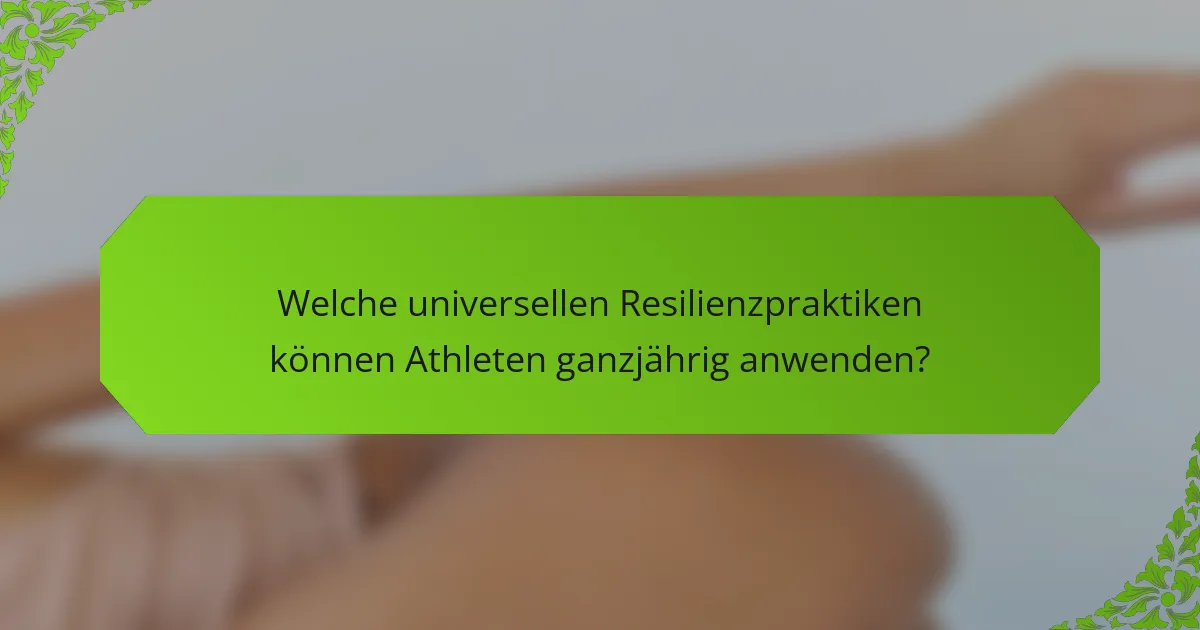 Welche universellen Resilienzpraktiken können Athleten ganzjährig anwenden?