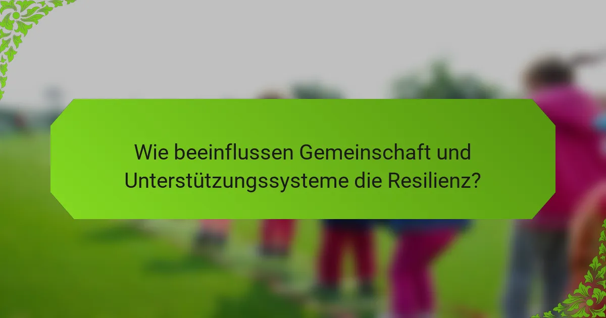 Wie beeinflussen Gemeinschaft und Unterstützungssysteme die Resilienz?