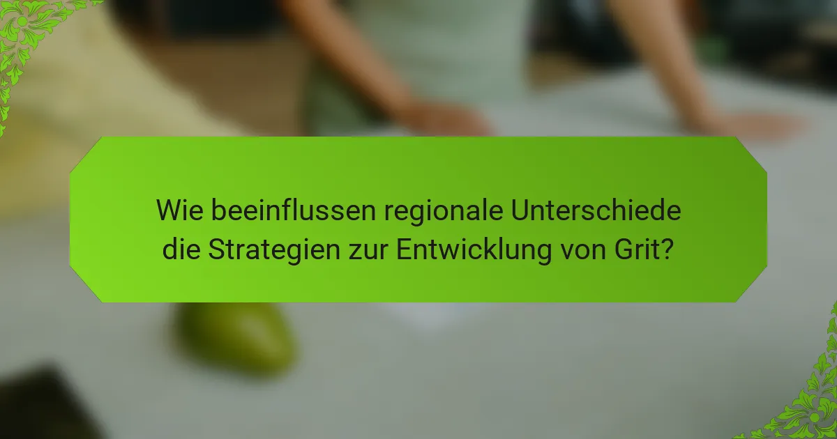 Wie beeinflussen regionale Unterschiede die Strategien zur Entwicklung von Grit?