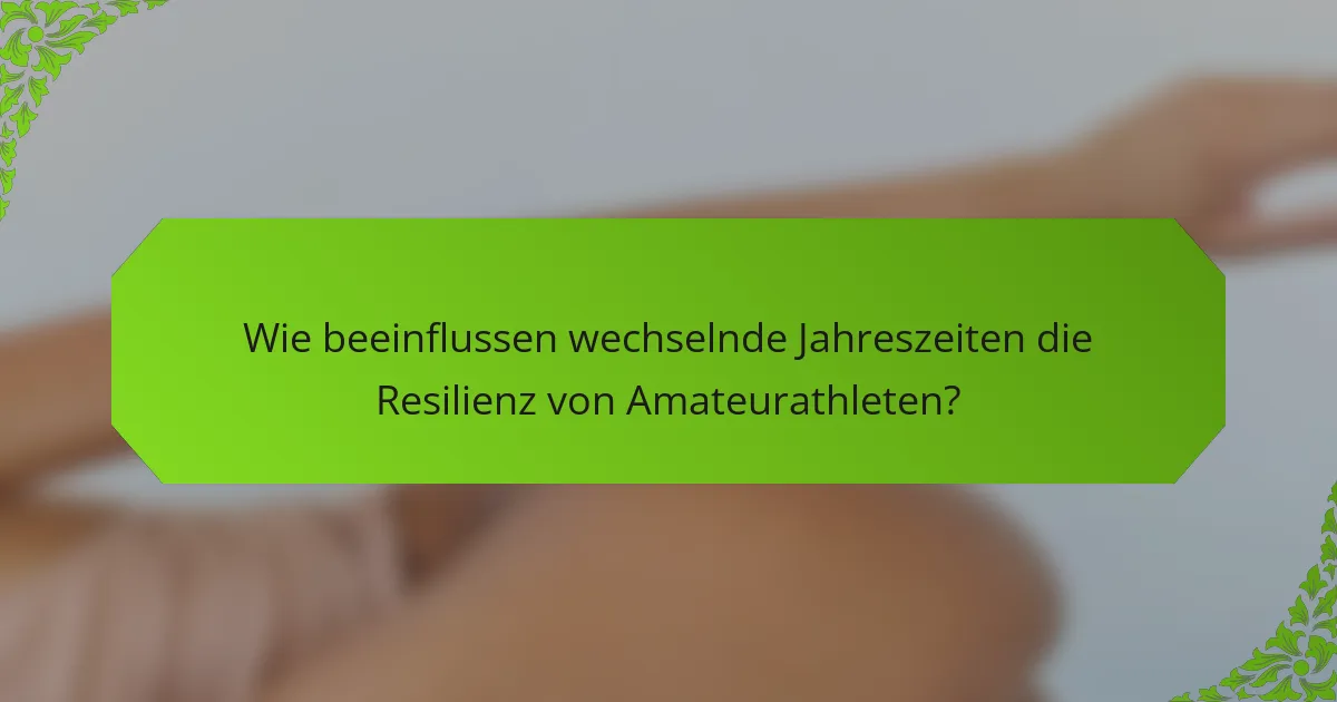 Wie beeinflussen wechselnde Jahreszeiten die Resilienz von Amateurathleten?
