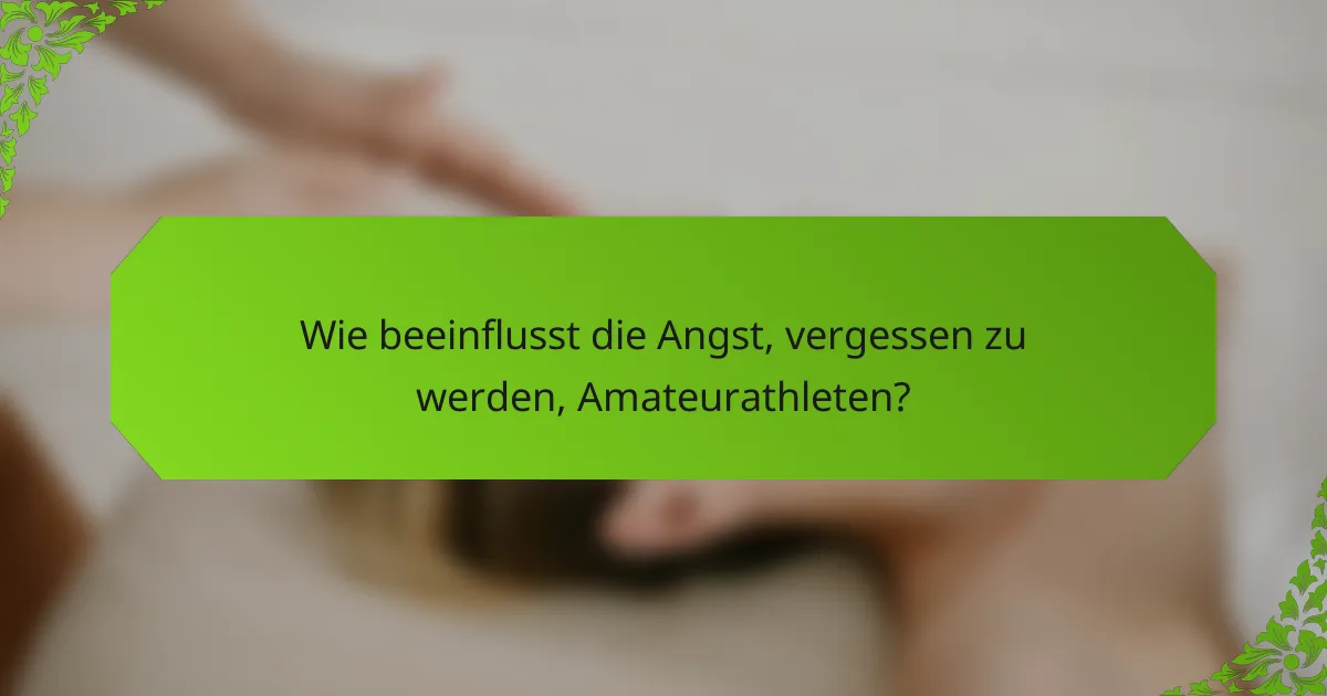 Wie beeinflusst die Angst, vergessen zu werden, Amateurathleten?