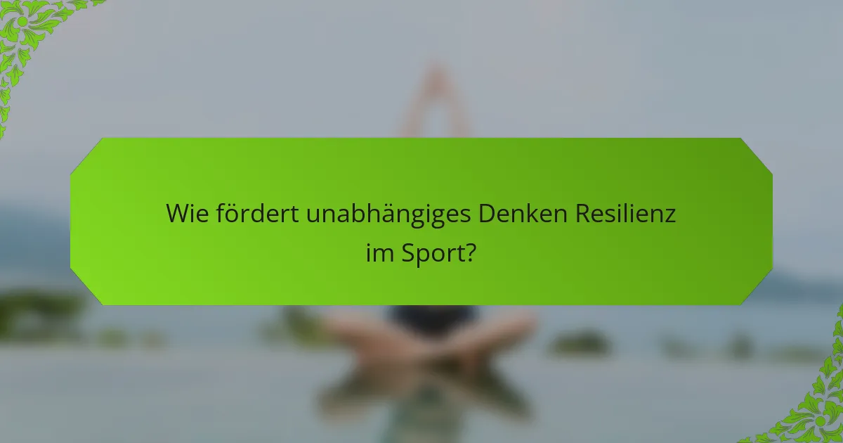 Wie fördert unabhängiges Denken Resilienz im Sport?