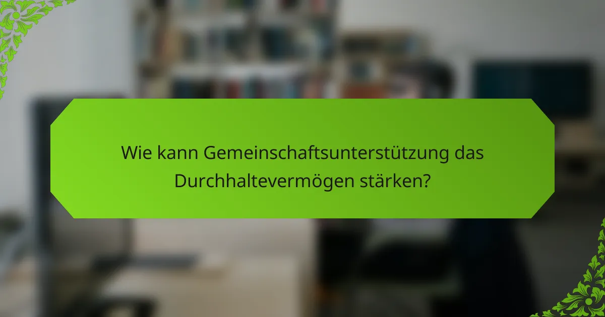 Wie kann Gemeinschaftsunterstützung das Durchhaltevermögen stärken?