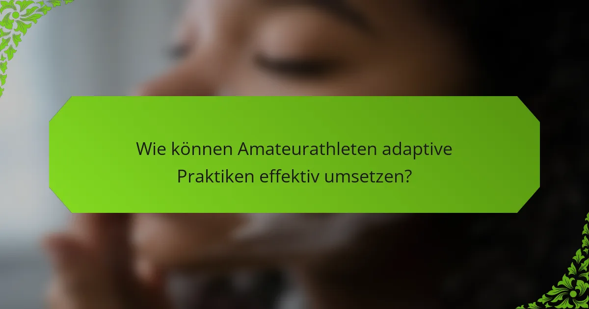 Wie können Amateurathleten adaptive Praktiken effektiv umsetzen?