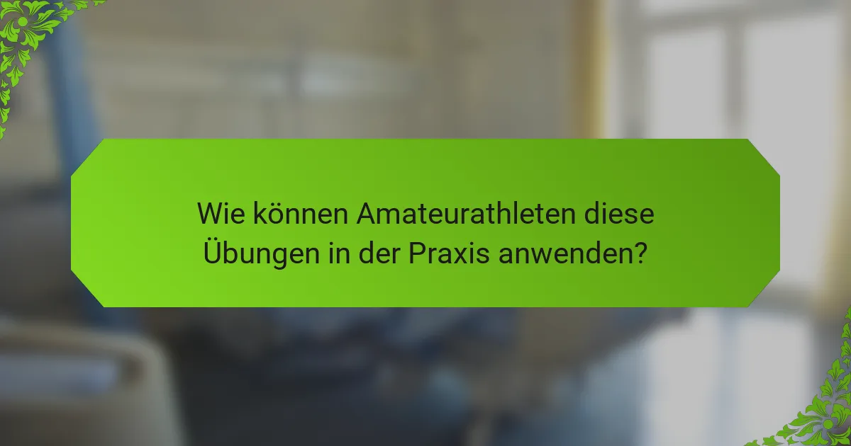 Wie können Amateurathleten diese Übungen in der Praxis anwenden?