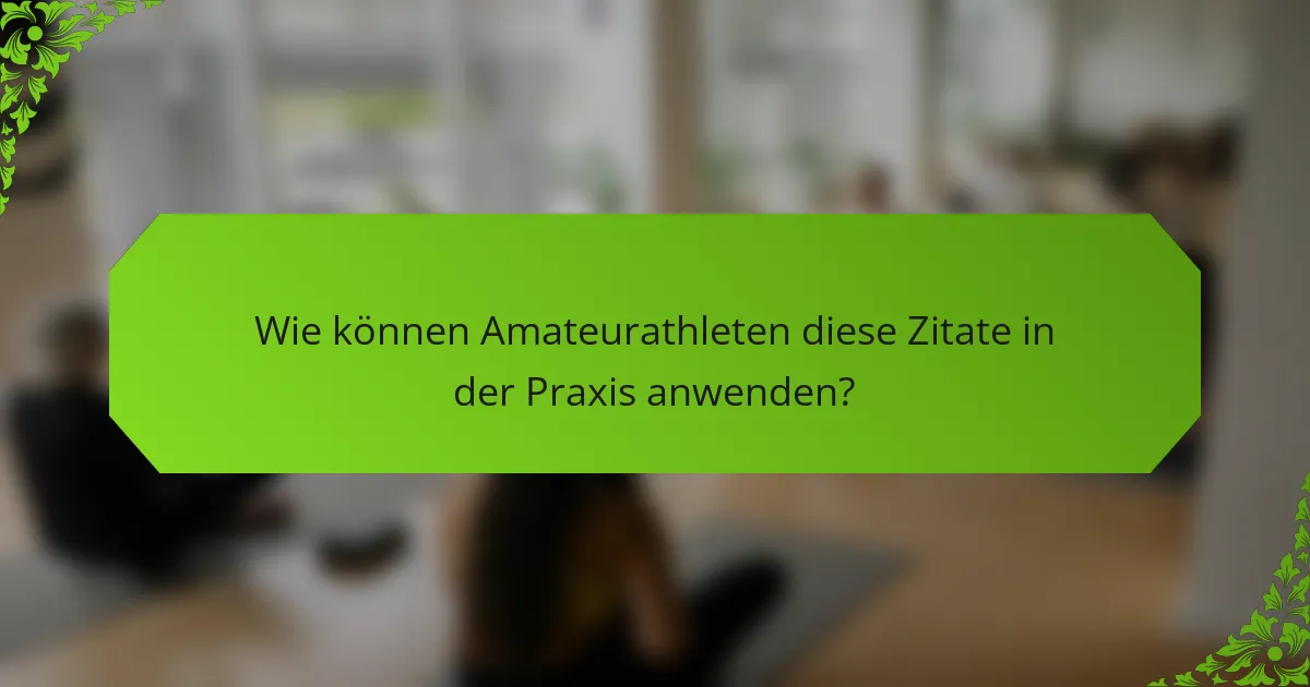 Wie können Amateurathleten diese Zitate in der Praxis anwenden?