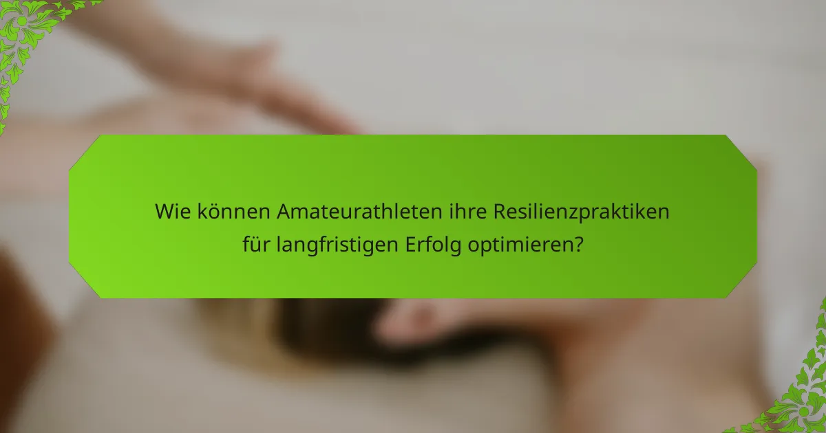 Wie können Amateurathleten ihre Resilienzpraktiken für langfristigen Erfolg optimieren?
