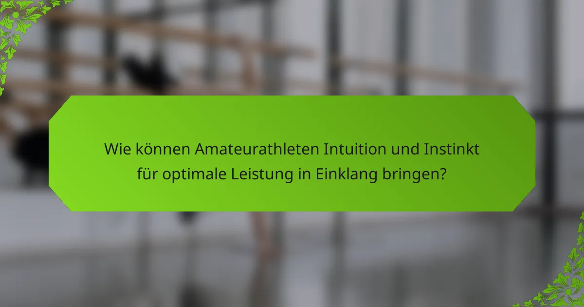 Wie können Amateurathleten Intuition und Instinkt für optimale Leistung in Einklang bringen?