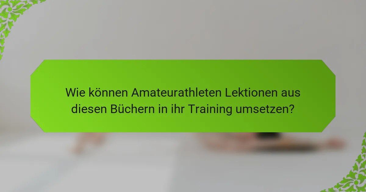 Wie können Amateurathleten Lektionen aus diesen Büchern in ihr Training umsetzen?