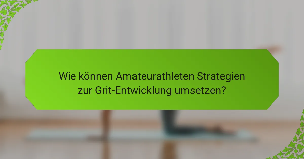 Wie können Amateurathleten Strategien zur Grit-Entwicklung umsetzen?