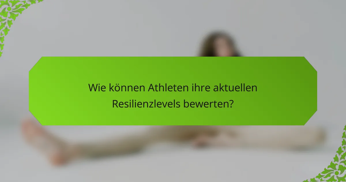 Wie können Athleten ihre aktuellen Resilienzlevels bewerten?