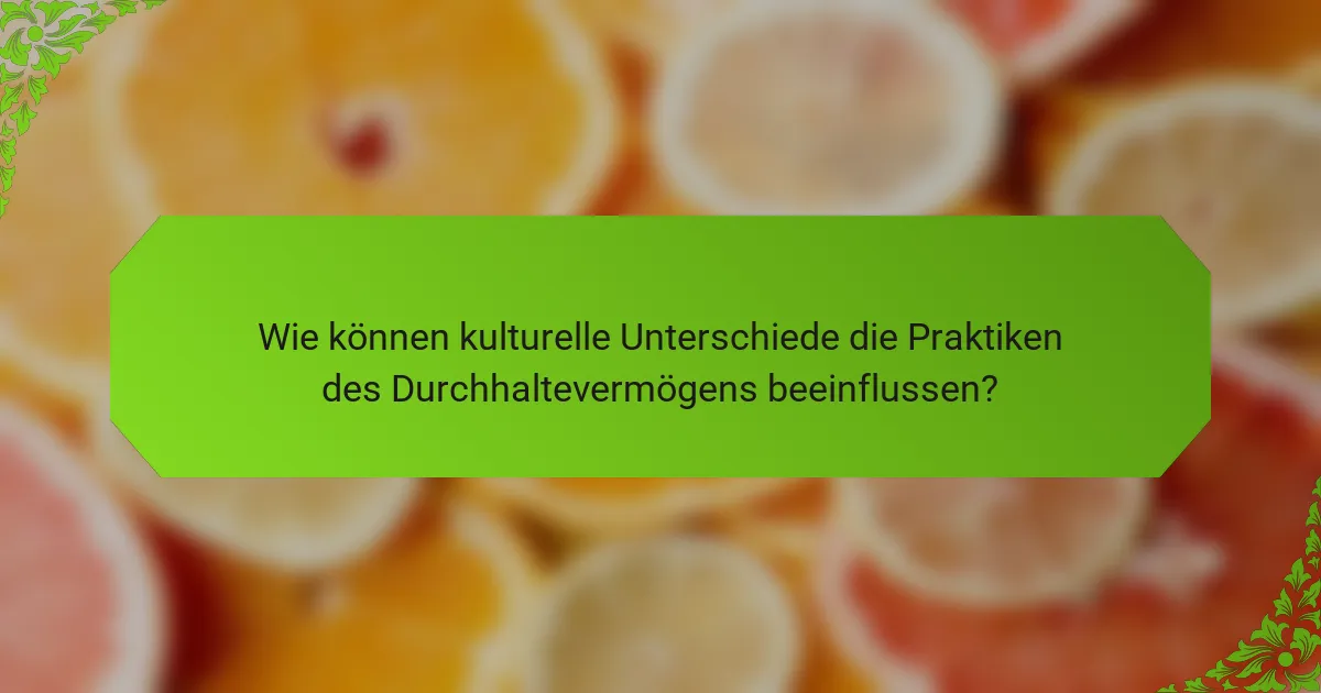 Wie können kulturelle Unterschiede die Praktiken des Durchhaltevermögens beeinflussen?