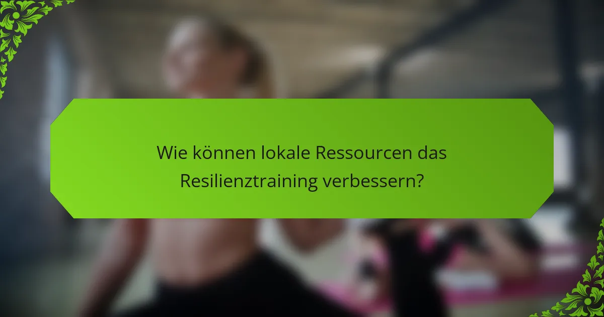 Wie können lokale Ressourcen das Resilienztraining verbessern?