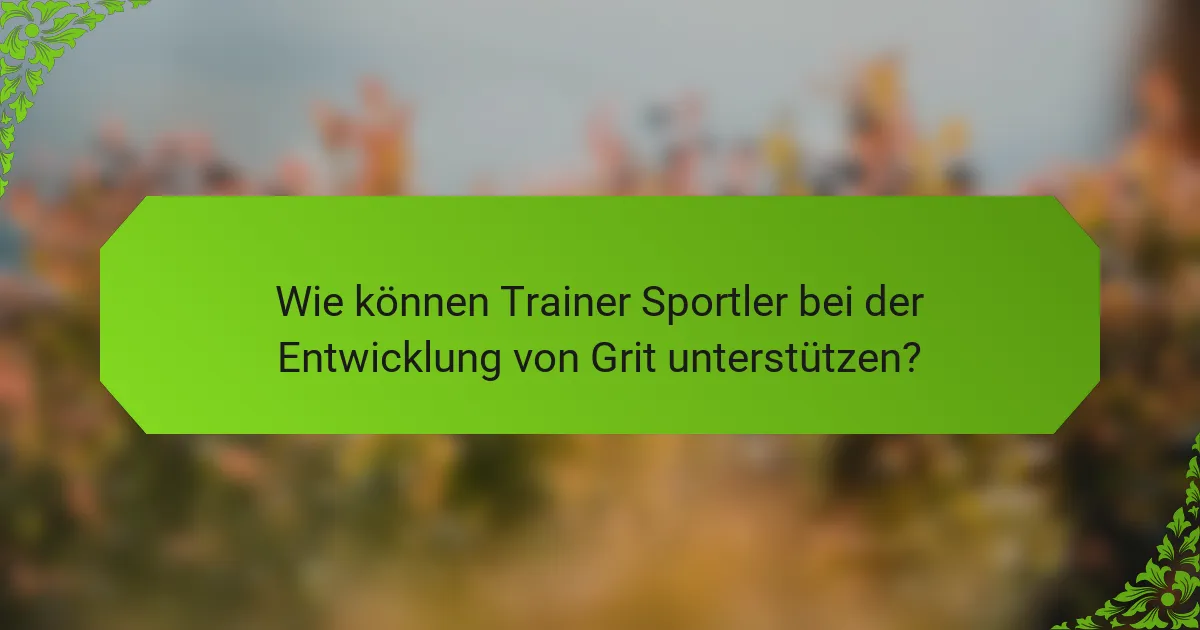 Wie können Trainer Sportler bei der Entwicklung von Grit unterstützen?